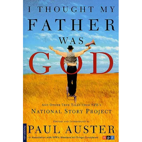 I Thought My Father Was God: And Other True Tales from NPR's National Story Project