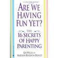 Are We Having Fun Yet?: The 16 Secrets of Happy Parenting