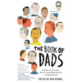 The Book of Dads: Essays on the Joys, Perils, and Humiliations of Fatherhood