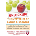 Unlocking the Mysteries of Eating Disorders: A Life-Saving Guide to Your Child's Treatment and Recovery