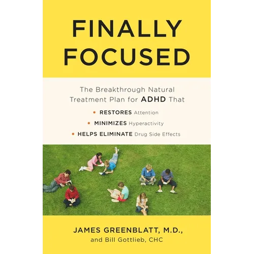 Finally Focused: The Breakthrough Natural Treatment Plan for ADHD That Restores Attention, Minimizes Hyperactivity, and Helps Eliminate Drug Side Effe