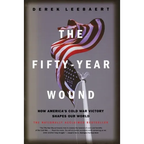 The Fifty-Year Wound: How America's Cold War Victory Shapes Our World