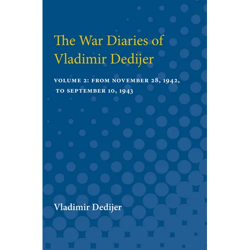 The War Diaries of Vladimir Dedijer: Volume 2: From November 28, 1942, to September 10, 1943