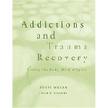 Addictions and Trauma Recovery: Healing the Body, Mind, and Spirit