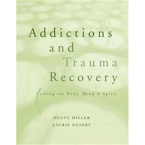 Addictions and Trauma Recovery: Healing the Body, Mind, and Spirit