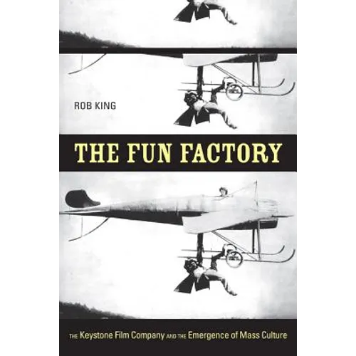 The Fun Factory: The Keystone Film Company and the Emergence of Mass Culture