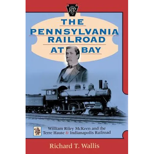 The Pennsylvania Railroad at Bay: William Riley McKeen and the Terre Haute & Indianapolis Railroad