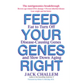 Feed Your Genes Right: Eat to Turn Off Disease-Causing Genes and Slow Down Aging