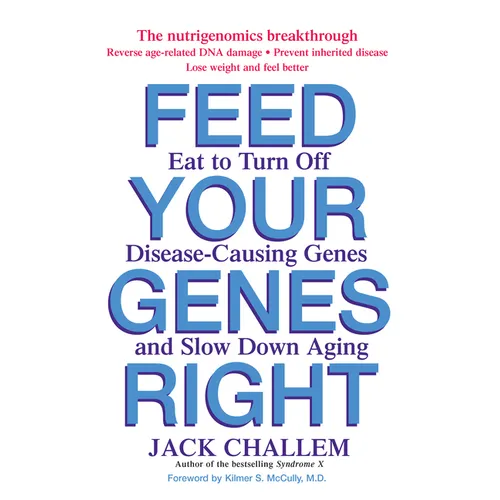 Feed Your Genes Right: Eat to Turn Off Disease-Causing Genes and Slow Down Aging