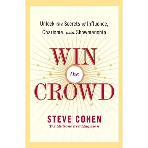 Win the Crowd: Unlock the Secrets of Influence, Charisma, and Showmanship
