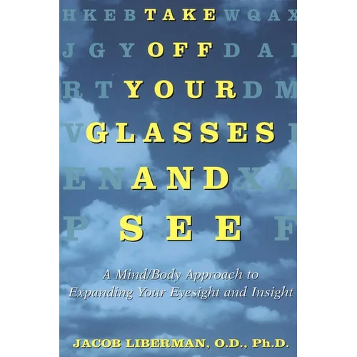 Take Off Your Glasses and See: A Mind/Body Approach to Expanding Your Eyesight and Insight