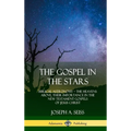 The Gospel in the Stars: Biblical Astronomy; The Heavens Above, Their Importance in the New Testament Gospels of Jesus Christ (Hardcover)
