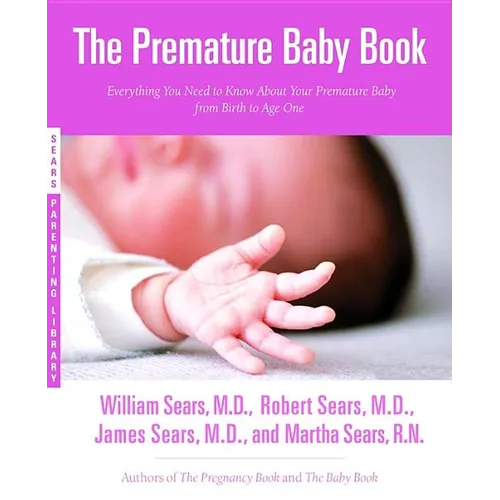 The Premature Baby Book: Everything You Need to Know about Your Premature Baby from Birth to Age One