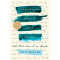 Everything Happens for a Reason: And Other Lies I've Loved