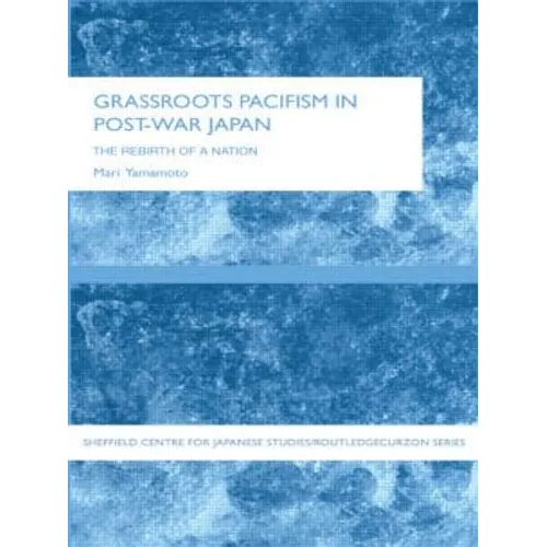 Grassroots Pacifism in Post-War Japan: The Rebirth of a Nation