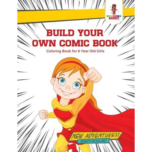 Build Your Own Comic Book: Coloring Book for 6 Year Old Girls