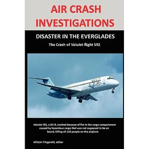 Air Crash Investigations: DISASTER IN THE EVERGLADES The Crash of ValuJet Airlines Flight 592