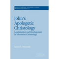 John's Apologetic Christology: Legitimation and Development in Johannine Christology