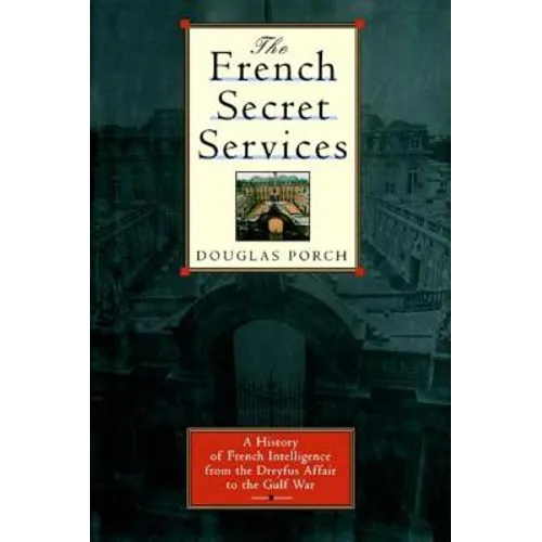 The French Secret Services: A History of French Intelligence from the Drefus Affair to the Gulf War