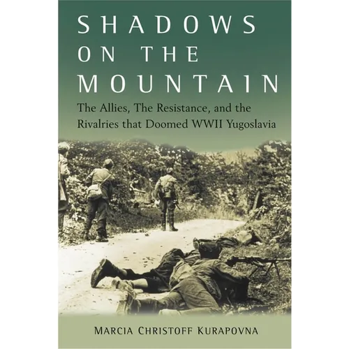 Shadows on the Mountain: The Allies, the Resistance, and the Rivalries That Doomed WWII Yugoslavia