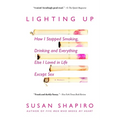 Lighting Up: How I Stopped Smoking, Drinking, and Everything Else I Loved in Life Except Sex