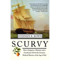 Scurvy: How a Surgeon, a Mariner, and a Gentlemen Solved the Greatest Medical Mystery of the Age of Sail