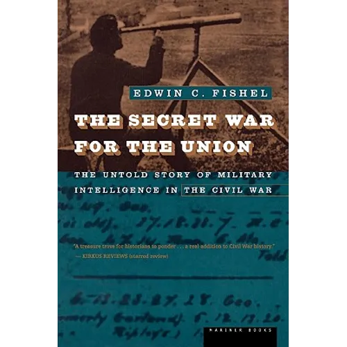 The Secret War for the Union: The Untold Story of Military Intelligence in the Civil War