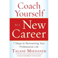 Coach Yourself to a New Career: 7 Steps to Reinventing Your Professional Life