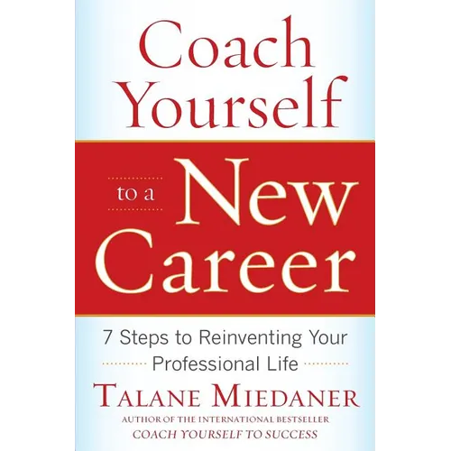 Coach Yourself to a New Career: 7 Steps to Reinventing Your Professional Life