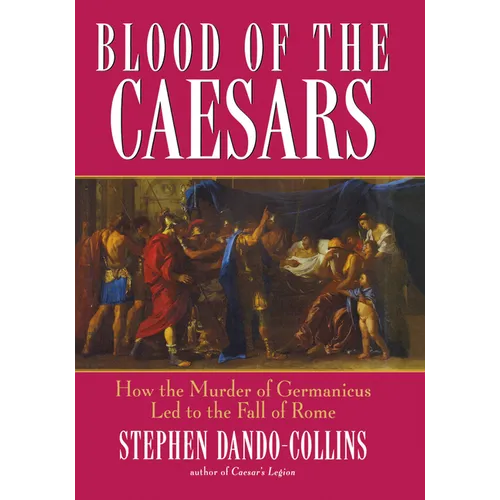 Blood of the Caesars: How the Murder of Germanicus Led to the Fall of Rome