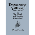 Possessing Albany, 1630 1710: The Dutch and English Experiences