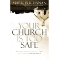 A Your Church Is Too Safe: Why Following Christ Turns the World Upside-Down