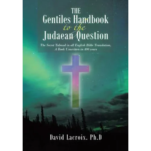 The Gentiles Handbook to the Judaean Question: The Secret Talmud in all English Bible Translation, A Book Unwritten in 400 years