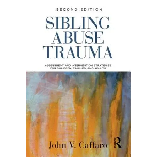 Sibling Abuse Trauma: Assessment and Intervention Strategies for Children, Families, and Adults