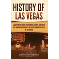 History of Las Vegas: A Captivating Guide to Historical Events and Facts You Should Know About the Entertainment Capital of the World