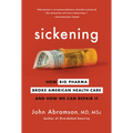 Sickening: How Big Pharma Broke American Health Care and How We Can Repair It