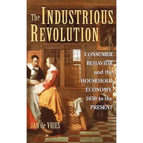 The Industrious Revolution: Consumer Behavior and the Household Economy, 1650 to the Present