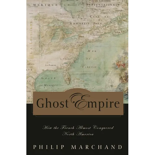 Ghost Empire: How the French Almost Conquered North America