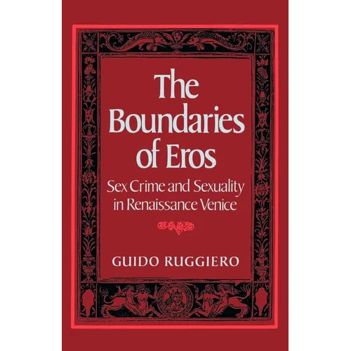The Boundaries of Eros: Sex Crime and Sexuality in Renaissance Venice