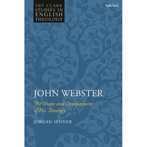 John Webster: The Shape and Development of His Theology