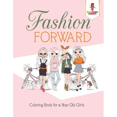 Fashion Forward: Coloring Book for 9 Year Old Girls