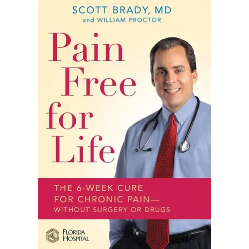 Pain Free for Life: The 6-Week Cure for Chronic Pain--Without Surgery or Drugs