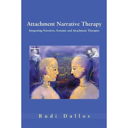 Attachment Narrative Therapy: Integrating Systemic, Narrative and Attachment Approaches