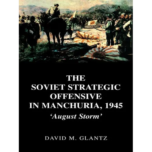 The Soviet Strategic Offensive in Manchuria, 1945: 'August Storm'