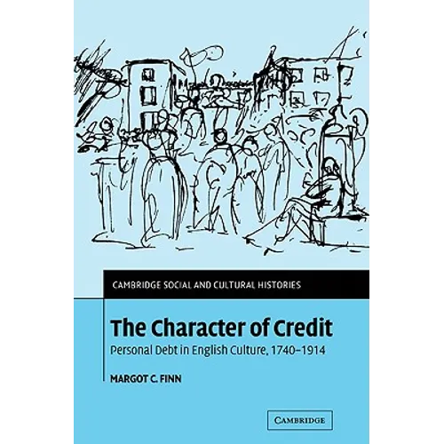 The Character of Credit: Personal Debt in English Culture, 1740 1914