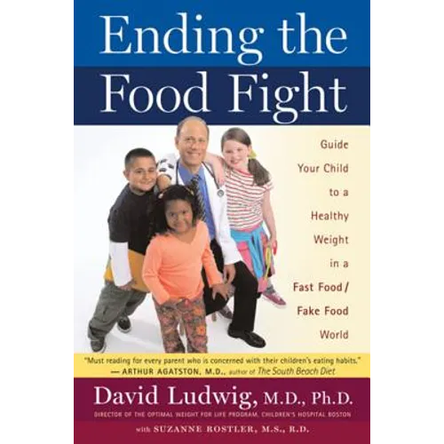 Ending the Food Fight: Guide Your Child to a Healthy Weight in a Fast Food/Fake Food World