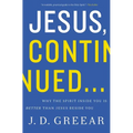 Jesus, Continued...: Why the Spirit Inside You Is Better Than Jesus Beside You