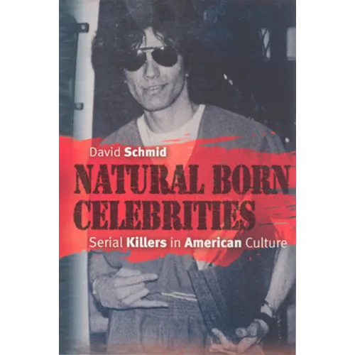 Natural Born Celebrities: Serial Killers in American Culture