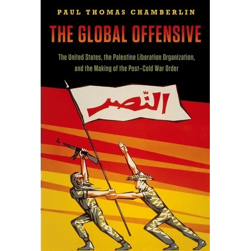 The Global Offensive: The United States, the Palestine Liberation Organization, and the Making of the Post-Cold War Order