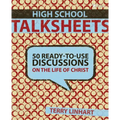 The High School Talksheets: 50 Ready-To-Use Discussions on the Life of Christ